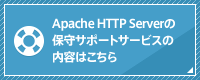 Apache HTTP Serverの保守サポートサービスの内容はこちら