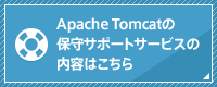 Apache Tomcatの保守サポートサービスの内容はこちら