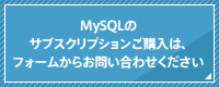 MySQLのサブスクリプションご購入は、フォームからお問い合わせください