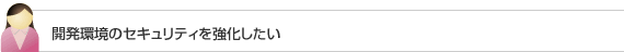 開発環境のセキュリティを強化したい